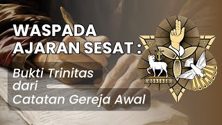 Waspada Ajaran Sesat Bukti Trinitas dari Catatan Gereja Awal [upl. by Madai872]