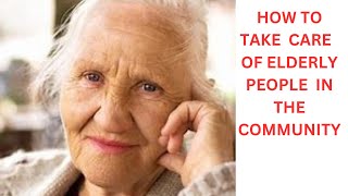 HOW TO CARE FOR THE ELDERLY PEOPLE IN THE COMMUNITY [upl. by Sternlight]