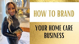 How to Create a Successful Home Care Business Brand [upl. by Novel]