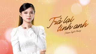 Trả Lại Tình Anh Lyrics Video Phạm Tuyết Nhung  Sáng tác Mạnh Quỳnh [upl. by Land]