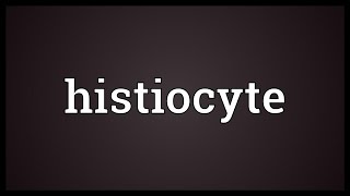 Histiocyte Meaning [upl. by Atteiluj]