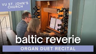 Organ Duet Recital quotBaltic Reveriequot  VU St Johns Church  20240429 [upl. by Chandal419]