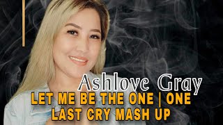 ONE LAST CRY  LET ME BE THE ONE MASH UP SSONG COVER ASHLOVEENTERTAINMENTPRODUCTION ASHLOVEGRAY [upl. by Floss953]