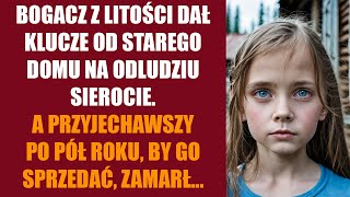 Bogacz z litości dał klucze od starego domu na odludziu ulicznej sierocie A przyjechawszy po pół [upl. by Kall]