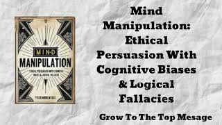 Mind Manipulation Ethical Persuasion With Cognitive Biases amp Logical FallaciesGrowToTheTop Message [upl. by Rikki]