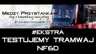 Między Przystankami EKSTRA  Testujemy tramwaj NF6D [upl. by Iroak]