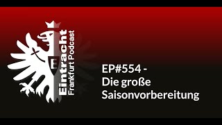 EP554  Die große Saisonvorbereitung  Eintracht Frankfurt Podcast [upl. by Oijimer]