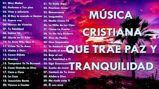 MÚSICA CRISTIANA QUE TRAE PAZ Y TRANQUILIDAD 2021  GRANDES ÉXITOS DE ALABANZA Y ADORIACÓN [upl. by Arzed417]