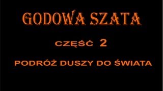 GODOWA SZATA 2  PODRÓŻ DUSZY DO ŚWIATA [upl. by Mohammad]