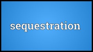 Sequestration Meaning [upl. by Devona]