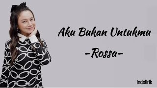 Rossa  Aku Bukan Untukmu  Lirik Lagu [upl. by Vilhelmina163]