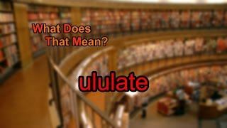 What does ululate mean [upl. by Carolus]