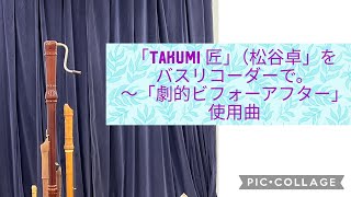 TAKUMI 匠（松谷卓）をバスリコーダーで〜「劇的ビフォーアフター」使用曲 [upl. by Nahtaoj84]