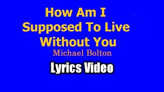 How Am I Supposed To Live Without You  Michael Bolton Lyrics Video [upl. by Walczak]