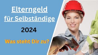 Elterngeld für Selbständige  Ansprüche Voraussetzungen Grenzen 2024  elterngeld [upl. by Yeknarf]