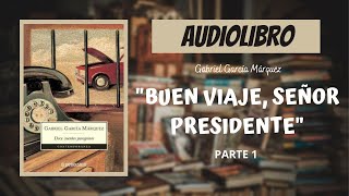 BUEN VIAJE SEÑOR PRESIDENTE parte 1 de Gabriel García Márquez  Audiolibro [upl. by Konyn]