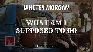 Whitey Morgan and the 78s  quotWhat Am I Supposed to Doquot  Lyric Video [upl. by Sansone]