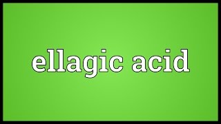 Ellagic acid Meaning [upl. by Esela87]