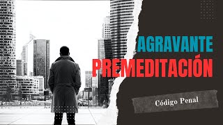 🟢 Entendiendo la Agravante PREMEDITACIÓN Derecho Penal🟢 [upl. by Heurlin]