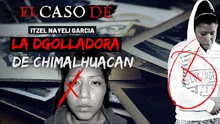 El caso de quotLa dgolladora de Chimalhuacánquot  Itzel Nayeli García  Criminalista Nocturno [upl. by Manly]