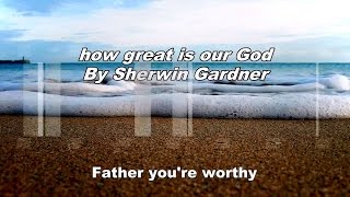 How great is our God By Sherwin Gardner [upl. by Ludwig]