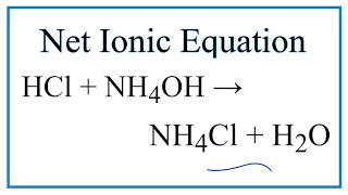 How to Write the Net Ionic Equation for HCl  NH4OH  NH4Cl  H2O [upl. by Gnilrets994]