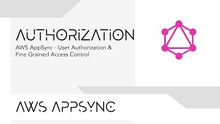 AWS AppSync  User Authorization amp Fine Grained Access Control [upl. by Zavras805]