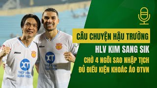 Câu chuyện hậu trường  HLV Kim Sang Sik chờ 4 ngôi sao nhập tịch sắp khoác áo ĐT Việt Nam [upl. by Enitsuj]