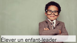 Comment élever un enfant en leader et développer en lui des qualités de leader [upl. by Eeresed]