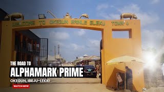 THE ROAD TO ALPHAMARK PRIME OKEGUN IBEJULEKKI AN AFFORDABLE LAND [upl. by Ssidnac]