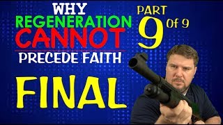 Why Regeneration CANNOT Precede Faith Part 9 of 9 [upl. by Aracot]