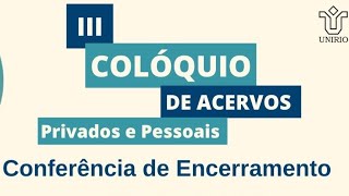 III Colóquio de Acervos Privados e Pessoais  Conferência de Encerramento [upl. by Nelsen]