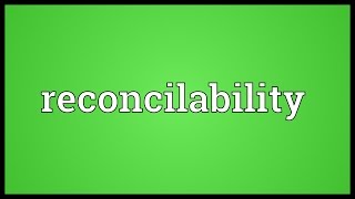 Reconcilability Meaning [upl. by Nilya]