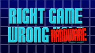 Right Game Wrong Hardware [upl. by Boylan395]