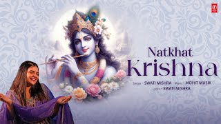 NATKHAT KRISHNA Video Swati Mishra  Mohit Musik  Shri Krishna Bhakti Song  TSeries [upl. by Boucher]