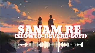 SANAM RE  SLOWED  REVERB  ARJIT SINGH  LOFI MUSIC  SANAM RE LYRICS [upl. by Cutlip]