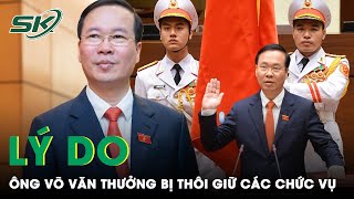 Lý Do Ban Chấp Hành Trung Ương Đảng Đồng Ý Cho Ông Võ Văn Thưởng Thôi Chức Chủ Tịch Nước  SKĐS [upl. by Mannuela]