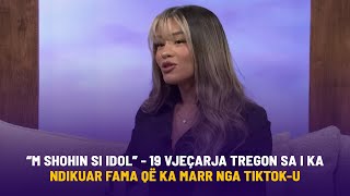 “M shohin si idol”  19 vjeçarja tregon sa i ka ndikuar fama që ka marr nga tiktoku [upl. by Gruver459]