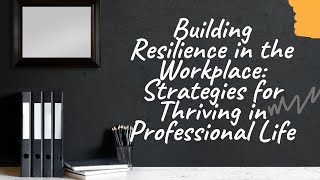 Building Resilience in the Workplace Strategies for Thriving in Professional Life [upl. by Yanahs]