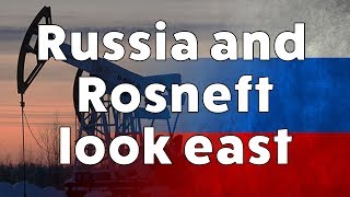 The Future of Rosneft  Russian oil and gas looks east [upl. by Shanley]