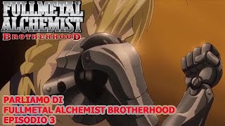 PARLIAMO DI FULLMETAL ALCHEMIST BROTHERHOOD EPISODIO 3 [upl. by Aihsenek937]