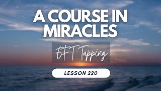 Lesson 220  Tapping with A Course in Miracles [upl. by Gabrielle746]