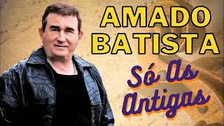 AMADO BATISTA AS 10 MELHORES SO AS ANTIGAS [upl. by Mendez]