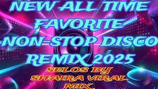 NEW NONSTOP VIRAL REMIX 2025  SELOS BY SHAIRA DISCO MIX [upl. by Etnohc]