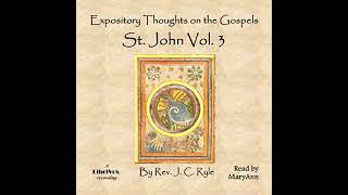 Expository Thoughts on the Gospels  St John Vol 3 by J C RYLE Part 33  Full Audio Book [upl. by Yokum892]