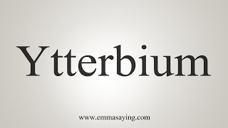 How To Say Ytterbium [upl. by Socin]