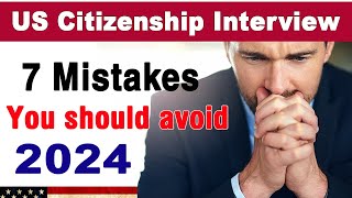 7 Mistakes You should avoid to pass your US citizenship Interview 20240 [upl. by Kory694]