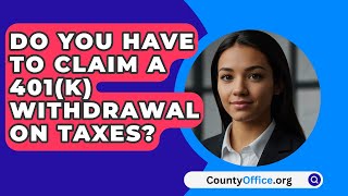 Do You Have to Claim a 401k Withdrawal on Taxes  CountyOfficeorg [upl. by Ande]