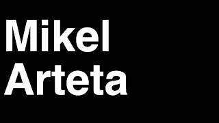 How to Pronounce Mikel Arteta Arsenal FC Football Futbol Goal Penalty Kick Yellow Red Card Injury [upl. by Agnesse]