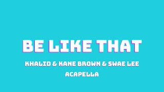 KHALID amp KANE BROWN amp SWAE LEE  BE LIKE THAT ACAPELLA [upl. by Ceporah]